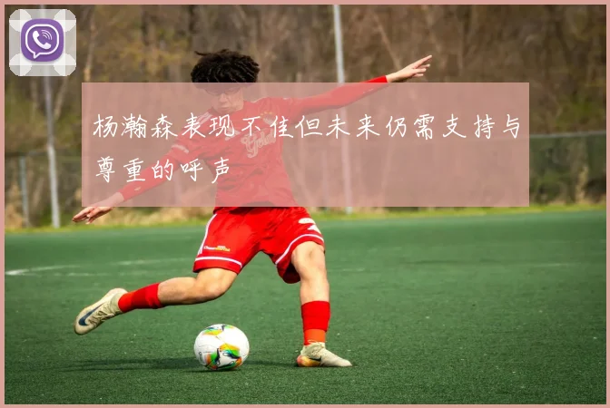 杨瀚森表现不佳但未来仍需支持与尊重的呼声