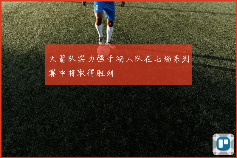 火箭队实力强于湖人队在七场系列赛中将取得胜利