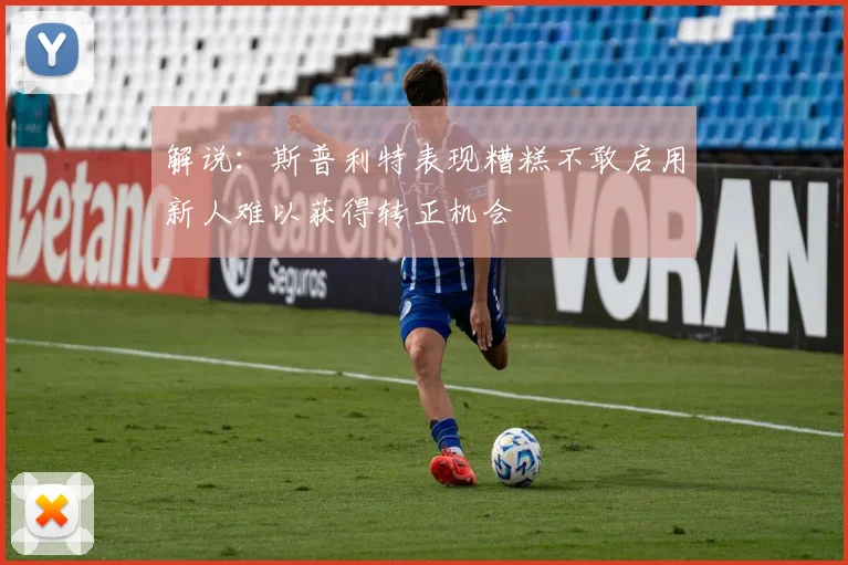 解说：斯普利特表现糟糕不敢启用新人难以获得转正机会