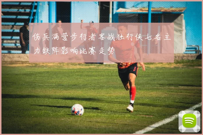 伤兵满营步行者客战独行侠七名主力缺阵影响比赛走势